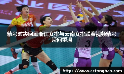 精彩对决回顾浙江女排与云南女排联赛视频精彩瞬间重温
