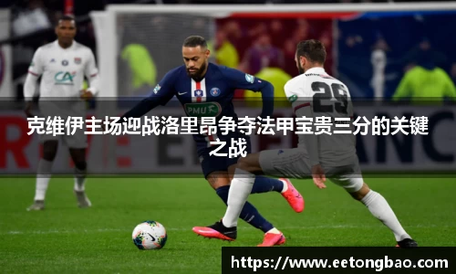 克维伊主场迎战洛里昂争夺法甲宝贵三分的关键之战